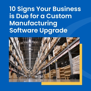 10 Signs You Need Custom Manufacturing Software 10 Signs You Need Custom Manufacturing Software