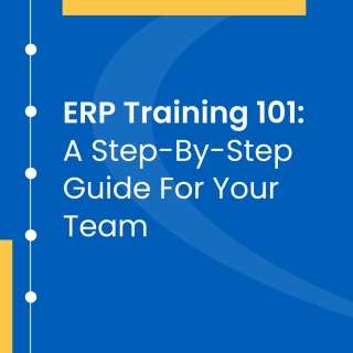 ERP Training 101: A Step-By-Step Guide For Your Team ERP Training 101: A Step-By-Step Guide For Your Team