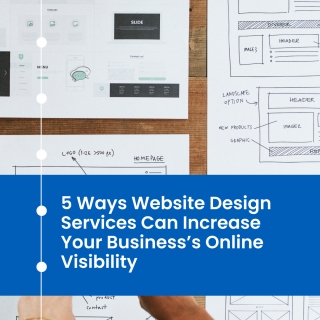 5 Ways Website Design Services Can Increase Your Business’s Online Visibility 5 Ways Website Design Services Can Increase Your Business’s Online Visibility
