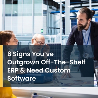 6 Signs You’ve Outgrown Off-The-Shelf ERP & Need Custom Software 6 Signs You’ve Outgrown Off-The-Shelf ERP & Need Custom Software