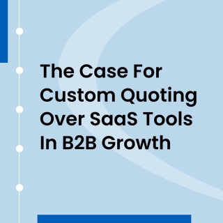 The Case For Custom Quoting Over SaaS Tools In B2B Growth The Case For Custom Quoting Over SaaS Tools In B2B Growth