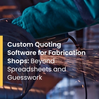 Custom Quoting Software for Fabrication Shops: Beyond Spreadsheets and Guesswork Custom Quoting Software for Fabrication Shops: Beyond Spreadsheets and Guesswork