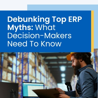 Debunking Top ERP Myths: What Decision-Makers Need To Know Debunking Top ERP Myths: What Decision-Makers Need To Know