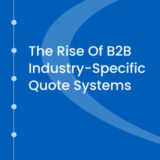 The Rise Of B2B Industry-Specific Quote Systems The Rise Of B2B Industry-Specific Quote Systems