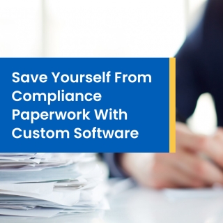 Save Yourself From Compliance Paperwork With Custom Software Save Yourself From Compliance Paperwork With Custom Software
