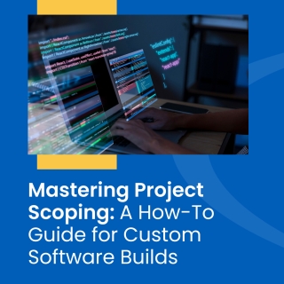 Mastering Project Scoping: A How-To Guide for Custom Software Builds Mastering Project Scoping: A How-To Guide for Custom Software Builds