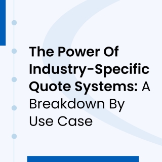 The Power Of Industry-Specific Quote Systems: A Breakdown By Use Case The Power Of Industry-Specific Quote Systems: A Breakdown By Use Case