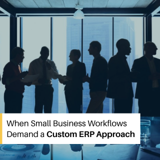 When Small Business Workflows Demand a Custom ERP Approach When Small Business Workflows Demand a Custom ERP Approach