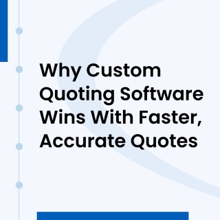 Why Custom Quoting Software Creates Faster, More Accurate Quotes Why Custom Quoting Software Creates Faster, More Accurate Quotes