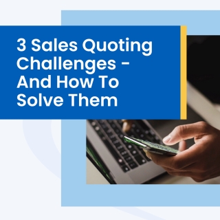 3 Sales Quoting Challenges - And How To Solve Them