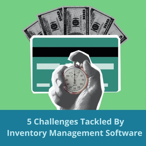 5 Challenges Inventory Management Software Can Solve