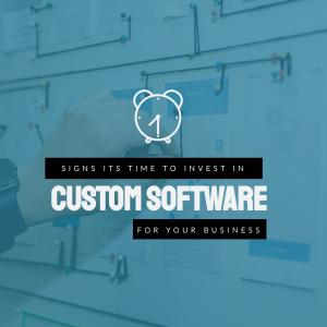 Signs It's Time to Invest in Custom Software for Your Business